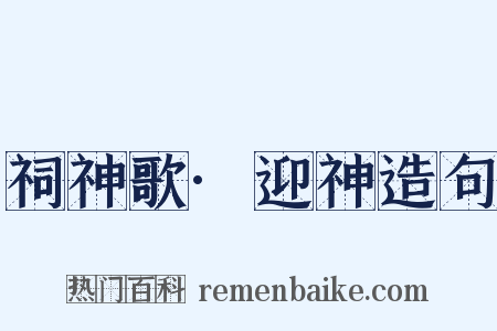 祠神歌·迎神造句是什么意思的图片